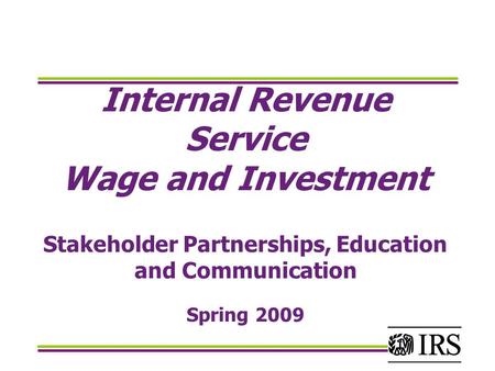 Internal Revenue Service Wage and Investment Stakeholder Partnerships, Education and Communication Spring 2009.
