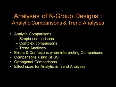 Analyses of K-Group Designs : Analytic Comparisons & Trend Analyses Analytic Comparisons –Simple comparisons –Complex comparisons –Trend Analyses Errors.