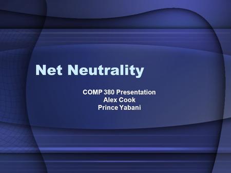 Net Neutrality COMP 380 Presentation Alex Cook Prince Yabani.