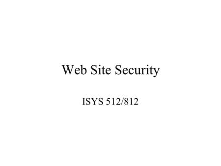 Web Site Security ISYS 512/812. Authentication Authentication is the process that determines the identity of a user. Web.config file – node Options: –Windows: