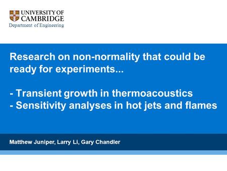 Research on non-normality that could be ready for experiments... - Transient growth in thermoacoustics - Sensitivity analyses in hot jets and flames Matthew.