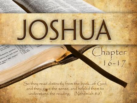 Chapter 16-17 So they read distinctly from the book...of God; and they gave the sense, and helped them to understand the reading. (Nehemiah 8:8)