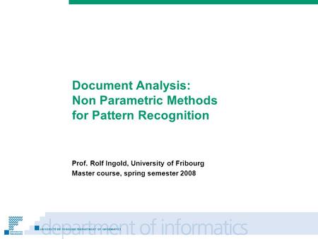 Prénom Nom Document Analysis: Non Parametric Methods for Pattern Recognition Prof. Rolf Ingold, University of Fribourg Master course, spring semester 2008.