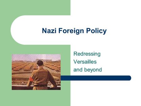 Nazi Foreign Policy Redressing Versailles and beyond.