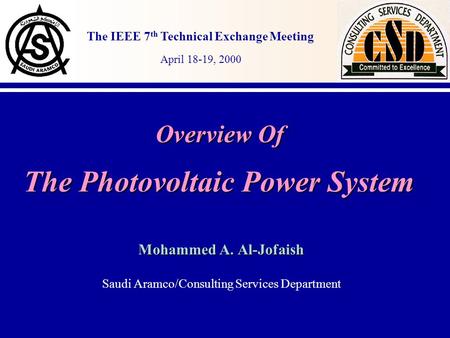 The IEEE 7 th Technical Exchange Meeting April 18-19, 2000 Overview Of The Photovoltaic Power System Mohammed A. Al-Jofaish Saudi Aramco/Consulting Services.