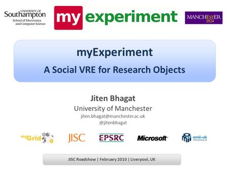 Jiten Bhagat University of myExperiment A Social VRE for Research Objects JISC Roadshow | February.