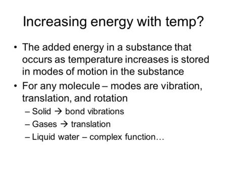 Increasing energy with temp? The added energy in a substance that occurs as temperature increases is stored in modes of motion in the substance For any.