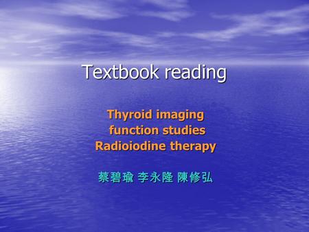 Thyroid imaging function studies Radioiodine therapy 蔡碧瑜 李永隆 陳修弘