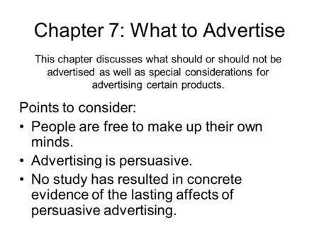 Chapter 7: What to Advertise Points to consider: People are free to make up their own minds. Advertising is persuasive. No study has resulted in concrete.