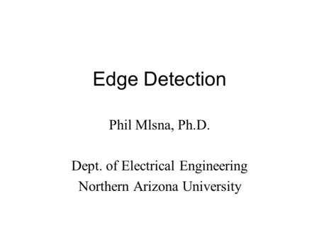 Edge Detection Phil Mlsna, Ph.D. Dept. of Electrical Engineering