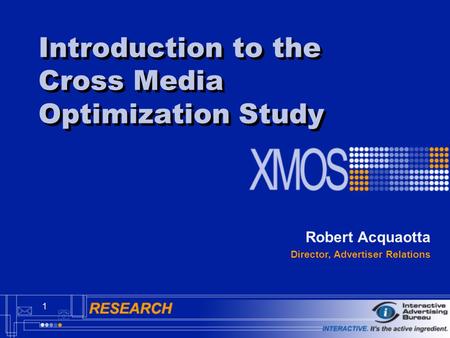 1 Introduction to the Cross Media Optimization Study Robert Acquaotta Director, Advertiser Relations.