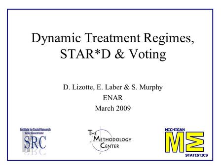 Dynamic Treatment Regimes, STAR*D & Voting D. Lizotte, E. Laber & S. Murphy ENAR March 2009.