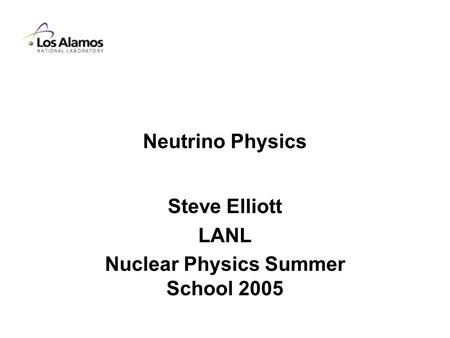 Neutrino Physics Steve Elliott LANL Nuclear Physics Summer School 2005.