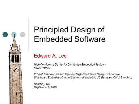 Principled Design of Embedded Software Edward A. Lee High Confidence Design for Distributed Embedded Systems MURI Review Project: Frameworks and Tools.
