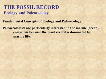 THE FOSSIL RECORD Ecology and Paleoecology Fundamental Concepts of Ecology and Paleoecology Paleoecologists are particularly interested in the marine (ocean)