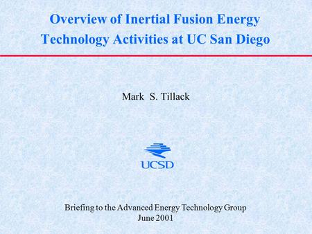 Overview of Inertial Fusion Energy Technology Activities at UC San Diego Mark S. Tillack Briefing to the Advanced Energy Technology Group June 2001.