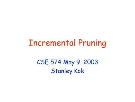 Incremental Pruning CSE 574 May 9, 2003 Stanley Kok.