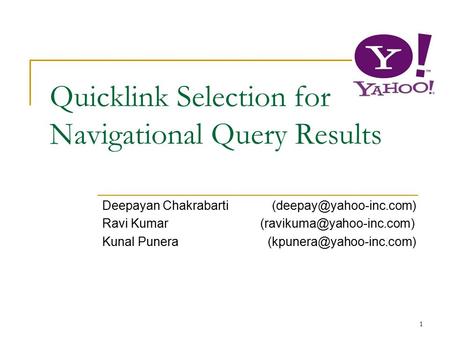 1 Quicklink Selection for Navigational Query Results Deepayan Chakrabarti Ravi Kumar Kunal Punera