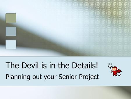 The Devil is in the Details! Planning out your Senior Project.