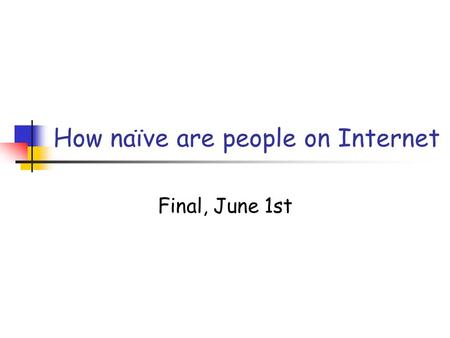 How naïve are people on Internet Final, June 1st.