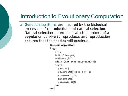 Introduction to Evolutionary Computation  Genetic algorithms are inspired by the biological processes of reproduction and natural selection. Natural selection.
