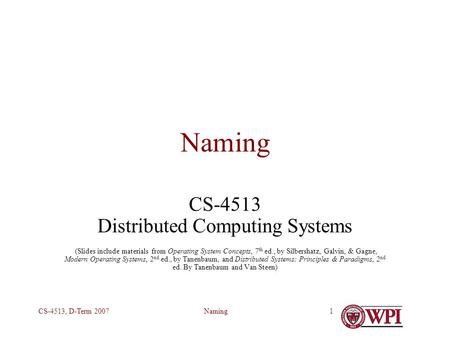 NamingCS-4513, D-Term 20071 Naming CS-4513 Distributed Computing Systems (Slides include materials from Operating System Concepts, 7 th ed., by Silbershatz,