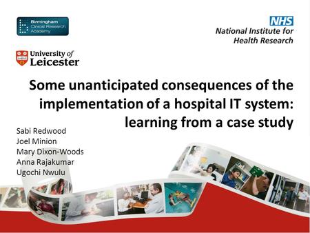 Some unanticipated consequences of the implementation of a hospital IT system: learning from a case study Sabi Redwood Joel Minion Mary Dixon-Woods Anna.