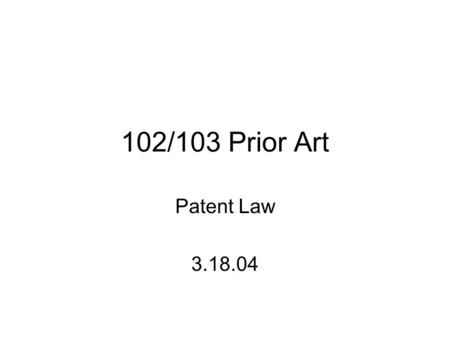 102/103 Prior Art Patent Law 3.18.04. Sources of 102/103 Art 35 USC 103: “differences between subject matter sought to be patented and the prior art”