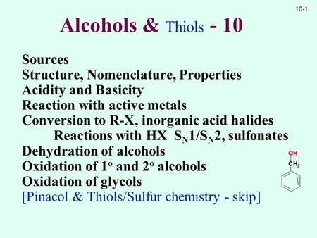 10-1 Alcohols & Thiols - 10 Sources Structure, Nomenclature, Properties Acidity and Basicity Reaction with active metals Conversion to R-X, inorganic acid.
