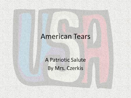 American Tears A Patriotic Salute By Mrs. Czerkis.