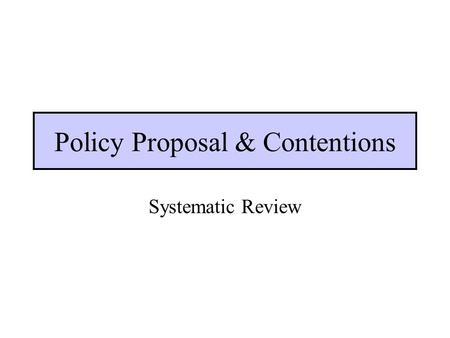 Policy Proposal & Contentions Systematic Review. Keep policy proposals conceptually simple and specific. Bad Congress should provide greater incentives.