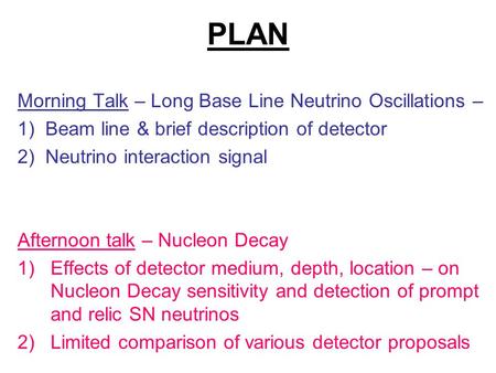 PLAN Morning Talk – Long Base Line Neutrino Oscillations – 1) Beam line & brief description of detector 2) Neutrino interaction signal Afternoon talk –