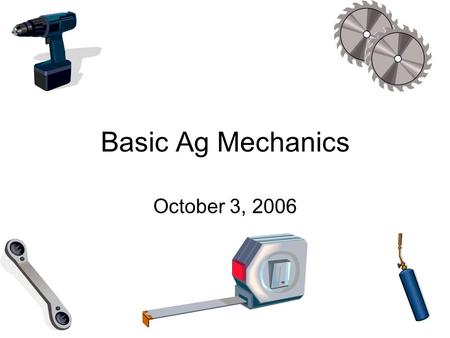 Basic Ag Mechanics October 3, 2006.
