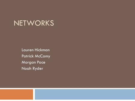 NETWORKS Lauren Hickman Patrick McCamy Morgan Pace Noah Ryder.