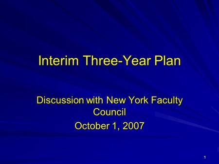 1 Interim Three-Year Plan Discussion with New York Faculty Council October 1, 2007.