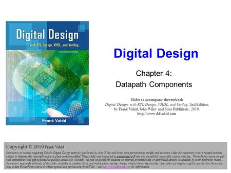 Digital Design 2e Copyright © 2010 Frank Vahid 1 Digital Design Chapter 4: Datapath Components Copyright © 2010 Frank Vahid Instructors of courses requiring.