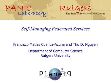Rutgers PANIC Laboratory The State University of New Jersey Self-Managing Federated Services Francisco Matias Cuenca-Acuna and Thu D. Nguyen Department.