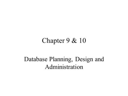 Chapter 9 & 10 Database Planning, Design and Administration.