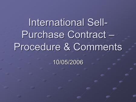 International Sell- Purchase Contract – Procedure & Comments 10/05/2006.