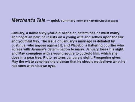 Merchant’s Tale — quick summary (from the Harvard Chaucer page) January, a noble sixty-year-old bachelor, determines he must marry and beget an heir; he.