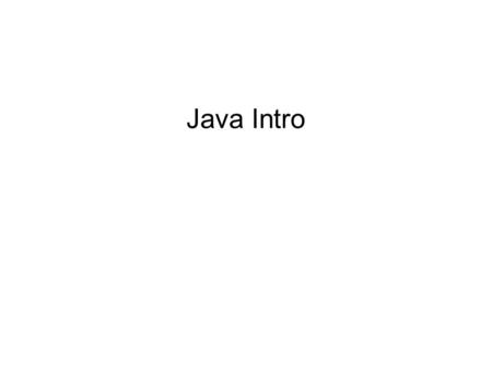 Java Intro. A First Java Program //The Hello, World! program in Java public class Hello { public static void main(String[] args) { System.out.println(Hello,