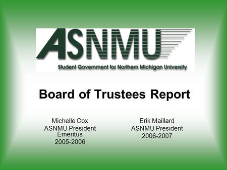 Board of Trustees Report Michelle Cox ASNMU President Emeritus 2005-2006 Erik Maillard ASNMU President 2006-2007.