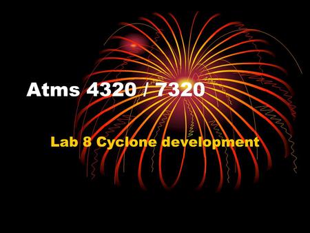 Atms 4320 / 7320 Lab 8 Cyclone development. Cyclone development Cyclone development or Decay occurs when the local pressure tendency changes. Thus, we.