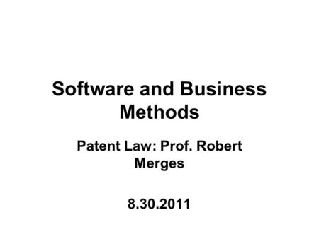 Software and Business Methods Patent Law: Prof. Robert Merges 8.30.2011.