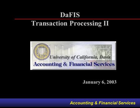 Accounting & Financial Services DaFIS Transaction Processing II January 6, 2003.