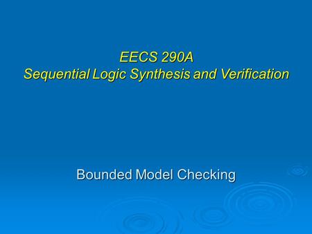 Bounded Model Checking EECS 290A Sequential Logic Synthesis and Verification.