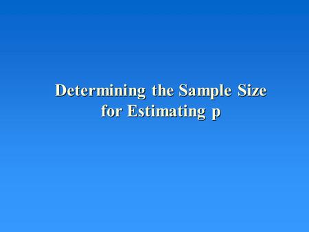 Determining the Sample Size for Estimating p. The Confidence Interval (Point Estimate)  z  /2 (Appropriate St’d Deviation) The confidence interval is: