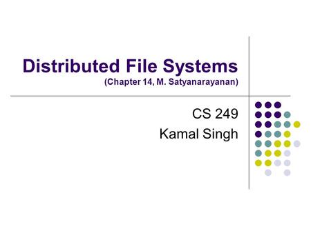 Distributed File Systems (Chapter 14, M. Satyanarayanan) CS 249 Kamal Singh.