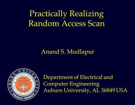 Practically Realizing Random Access Scan Anand S. Mudlapur Department of Electrical and Computer Engineering Auburn University, AL 36849 USA.