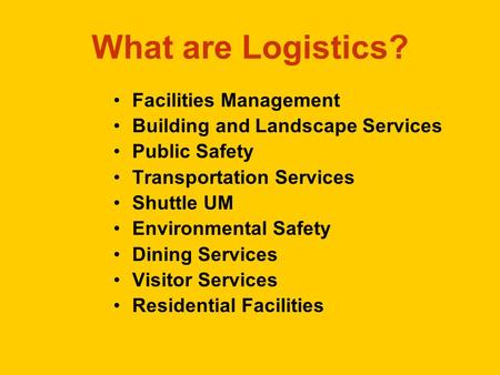 What are Logistics? Facilities Management Building and Landscape Services Public Safety Transportation Services Shuttle UM Environmental Safety Dining.
